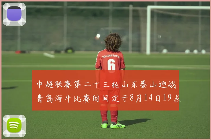 中超联赛第二十三轮山东泰山迎战青岛海牛比赛时间定于8月14日19点35分